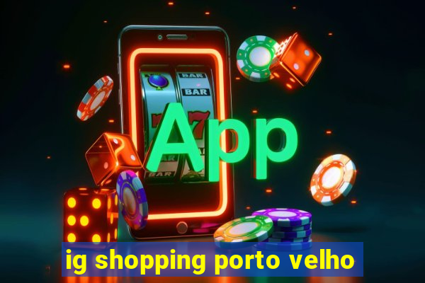 ig shopping porto velho